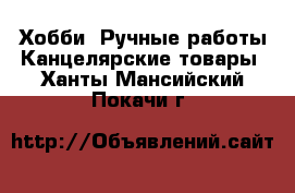 Хобби. Ручные работы Канцелярские товары. Ханты-Мансийский,Покачи г.